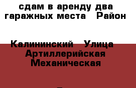 сдам в аренду два гаражных места › Район ­ Калининский › Улица ­ Артиллерийская-Механическая › Дом ­ ГСК-1 “Сплав! › Общая площадь ­ 42 › Цена ­ 6 000 - Челябинская обл., Челябинск г. Недвижимость » Гаражи   . Челябинская обл.,Челябинск г.